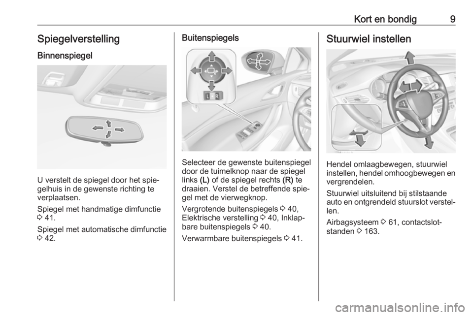 OPEL ASTRA K 2017  Gebruikershandleiding (in Dutch) Kort en bondig9SpiegelverstellingBinnenspiegel
U verstelt de spiegel door het spie‐
gelhuis in de gewenste richting te
verplaatsen.
Spiegel met handmatige dimfunctie
3  41.
Spiegel met automatische 