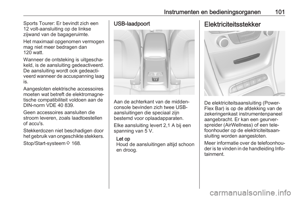 OPEL ASTRA K 2017  Gebruikershandleiding (in Dutch) Instrumenten en bedieningsorganen101Sports Tourer: Er bevindt zich een
12 volt-aansluiting op de linkse
zijwand van de bagageruimte.
Het maximaal opgenomen vermogen
mag niet meer bedragen dan
120 watt