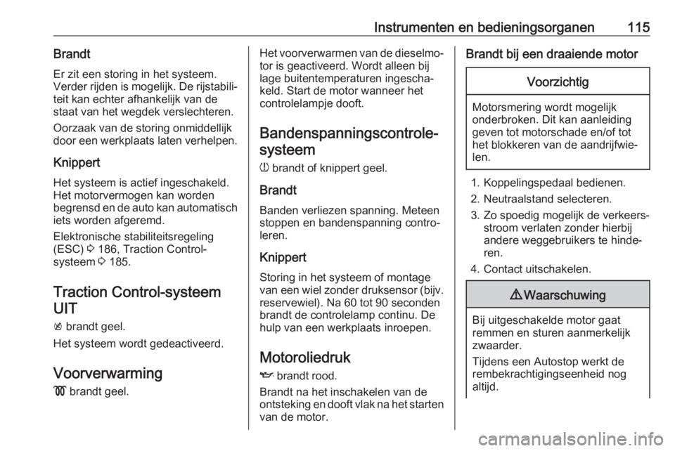 OPEL ASTRA K 2017  Gebruikershandleiding (in Dutch) Instrumenten en bedieningsorganen115BrandtEr zit een storing in het systeem.
Verder rijden is mogelijk. De rijstabili‐ teit kan echter afhankelijk van de
staat van het wegdek verslechteren.
Oorzaak 