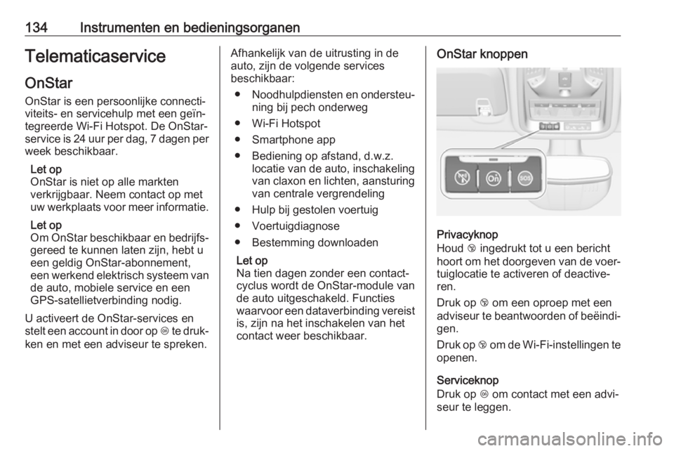 OPEL ASTRA K 2017  Gebruikershandleiding (in Dutch) 134Instrumenten en bedieningsorganenTelematicaserviceOnStar
OnStar is een persoonlijke connecti‐
viteits- en servicehulp met een geïn‐
tegreerde Wi-Fi Hotspot. De OnStar-
service is 24 uur per da