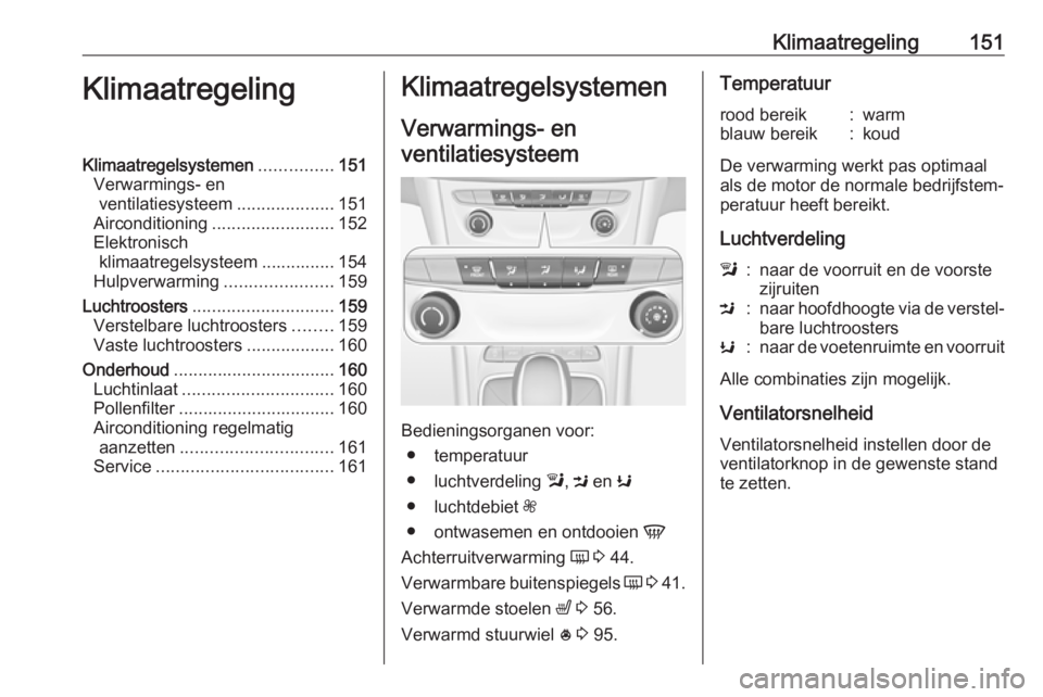 OPEL ASTRA K 2017  Gebruikershandleiding (in Dutch) Klimaatregeling151KlimaatregelingKlimaatregelsystemen...............151
Verwarmings- en ventilatiesysteem ....................151
Airconditioning ......................... 152
Elektronisch klimaatrege