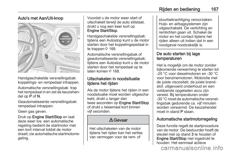 OPEL ASTRA K 2017  Gebruikershandleiding (in Dutch) Rijden en bediening167Auto's met Aan/Uit-knop
Handgeschakelde versnellingsbak:
koppelings- en rempedaal intrappen.
Automatische versnellingsbak: trap
het rempedaal in en zet de keuzehen‐
del op 