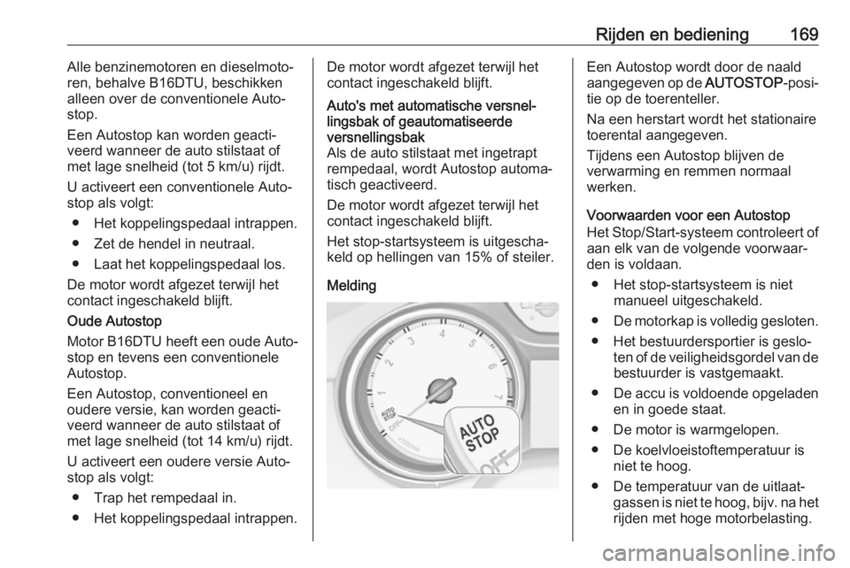 OPEL ASTRA K 2017  Gebruikershandleiding (in Dutch) Rijden en bediening169Alle benzinemotoren en dieselmoto‐
ren, behalve B16DTU, beschikken
alleen over de conventionele Auto‐
stop.
Een Autostop kan worden geacti‐
veerd wanneer de auto stilstaat 