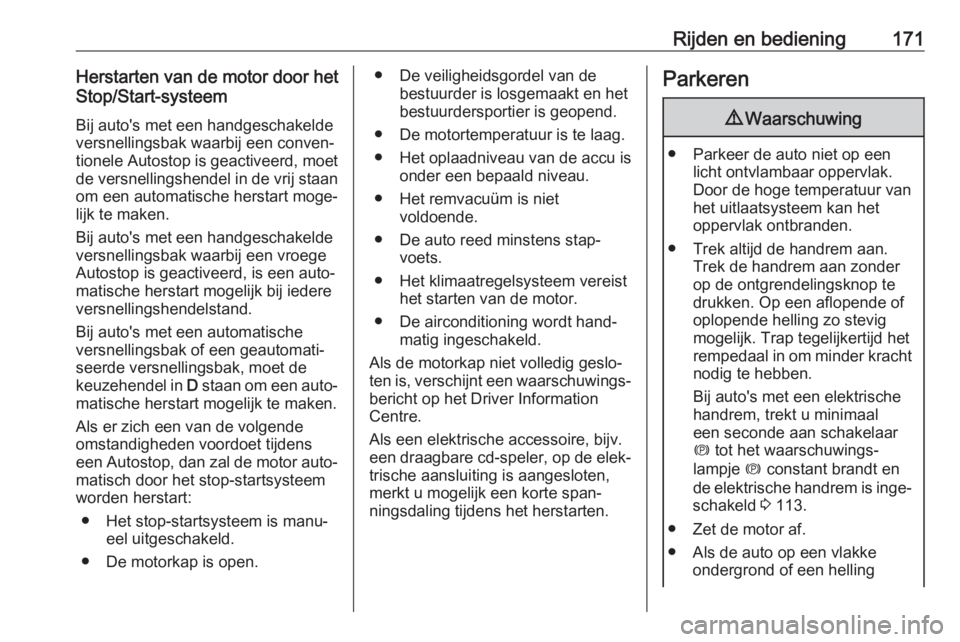 OPEL ASTRA K 2017  Gebruikershandleiding (in Dutch) Rijden en bediening171Herstarten van de motor door het
Stop/Start-systeem
Bij auto's met een handgeschakelde
versnellingsbak waarbij een conven‐
tionele Autostop is geactiveerd, moet
de versnell