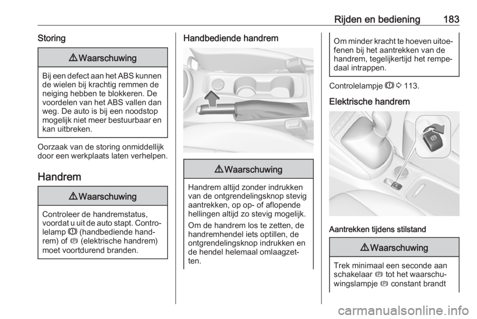 OPEL ASTRA K 2017  Gebruikershandleiding (in Dutch) Rijden en bediening183Storing9Waarschuwing
Bij een defect aan het ABS kunnen
de wielen bij krachtig remmen deneiging hebben te blokkeren. De
voordelen van het ABS vallen dan
weg. De auto is bij een no