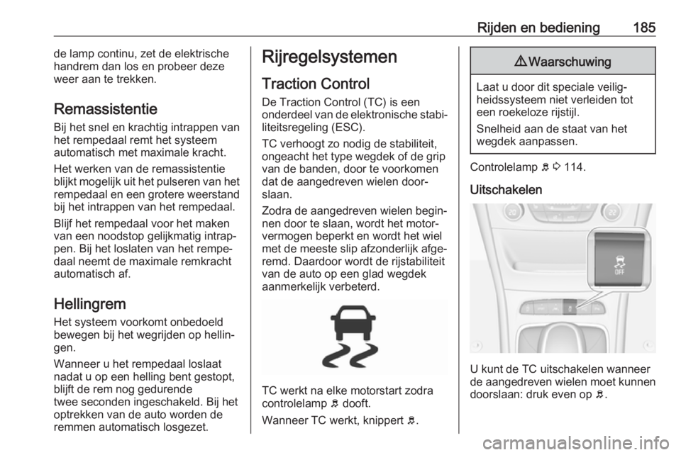 OPEL ASTRA K 2017  Gebruikershandleiding (in Dutch) Rijden en bediening185de lamp continu, zet de elektrische
handrem dan los en probeer deze
weer aan te trekken.
Remassistentie
Bij het snel en krachtig intrappen van
het rempedaal remt het systeem
auto