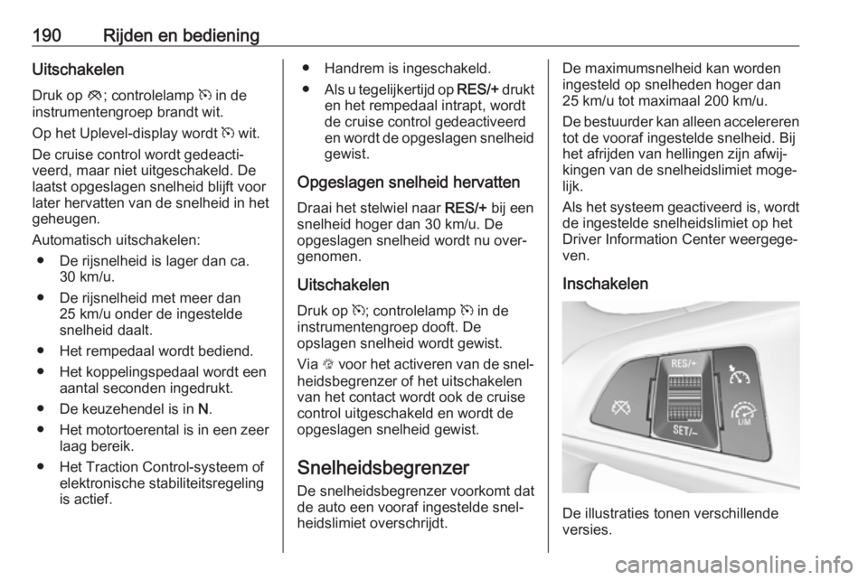 OPEL ASTRA K 2017  Gebruikershandleiding (in Dutch) 190Rijden en bedieningUitschakelen
Druk op  y; controlelamp  m in de
instrumentengroep brandt wit.
Op het Uplevel-display wordt  m wit.
De cruise control wordt gedeacti‐ veerd, maar niet uitgeschake
