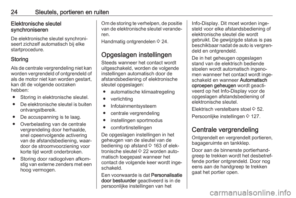 OPEL ASTRA K 2017  Gebruikershandleiding (in Dutch) 24Sleutels, portieren en ruitenElektronische sleutel
synchroniseren
De elektronische sleutel synchroni‐
seert zichzelf automatisch bij elke
startprocedure.
Storing
Als de centrale vergrendeling niet