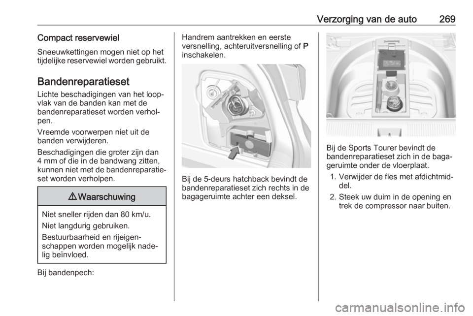 OPEL ASTRA K 2017 Gebruikershandleiding (in Dutch) Verzorging van de auto269Compact reservewielSneeuwkettingen mogen niet op het
tijdelijke reservewiel worden gebruikt.
Bandenreparatieset
Lichte beschadigingen van het loop‐
vlak van de banden kan me OPEL ASTRA K 2017 Gebruikershandleiding (in Dutch) Verzorging van de auto269Compact reservewielSneeuwkettingen mogen niet op het
tijdelijke reservewiel worden gebruikt.
Bandenreparatieset
Lichte beschadigingen van het loop‐
vlak van de banden kan me