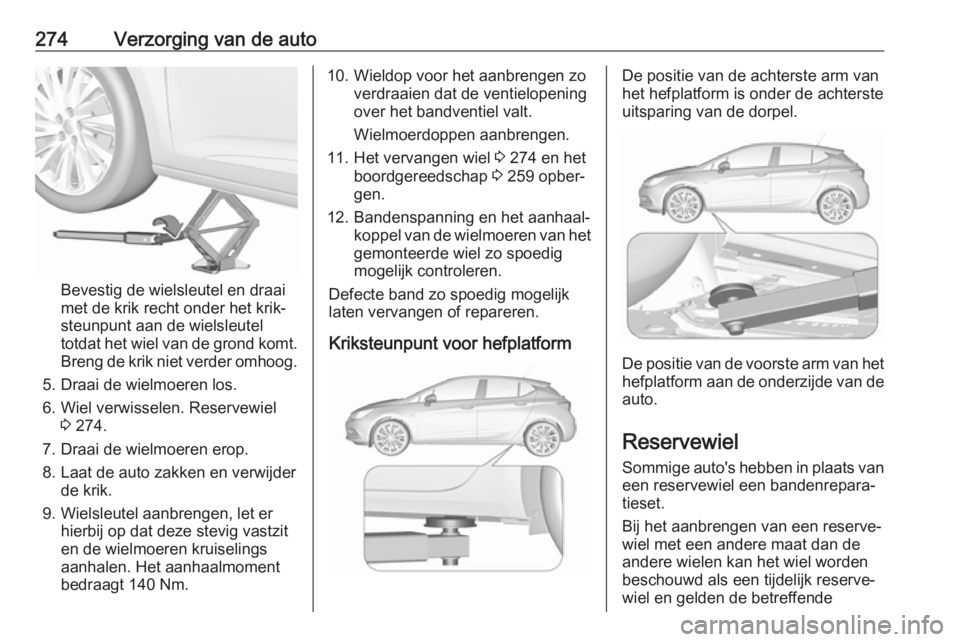 OPEL ASTRA K 2017 Gebruikershandleiding (in Dutch) 274Verzorging van de auto
Bevestig de wielsleutel en draai
met de krik recht onder het krik‐
steunpunt aan de wielsleutel
totdat het wiel van de grond komt.
Breng de krik niet verder omhoog.
5. Draa OPEL ASTRA K 2017 Gebruikershandleiding (in Dutch) 274Verzorging van de auto
Bevestig de wielsleutel en draai
met de krik recht onder het krik‐
steunpunt aan de wielsleutel
totdat het wiel van de grond komt.
Breng de krik niet verder omhoog.
5. Draa