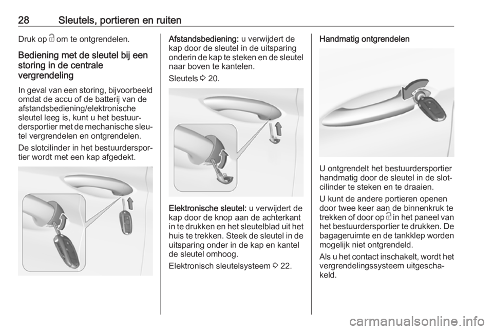 OPEL ASTRA K 2017  Gebruikershandleiding (in Dutch) 28Sleutels, portieren en ruitenDruk op c om te ontgrendelen.
Bediening met de sleutel bij een
storing in de centrale
vergrendeling
In geval van een storing, bijvoorbeeld
omdat de accu of de batterij v