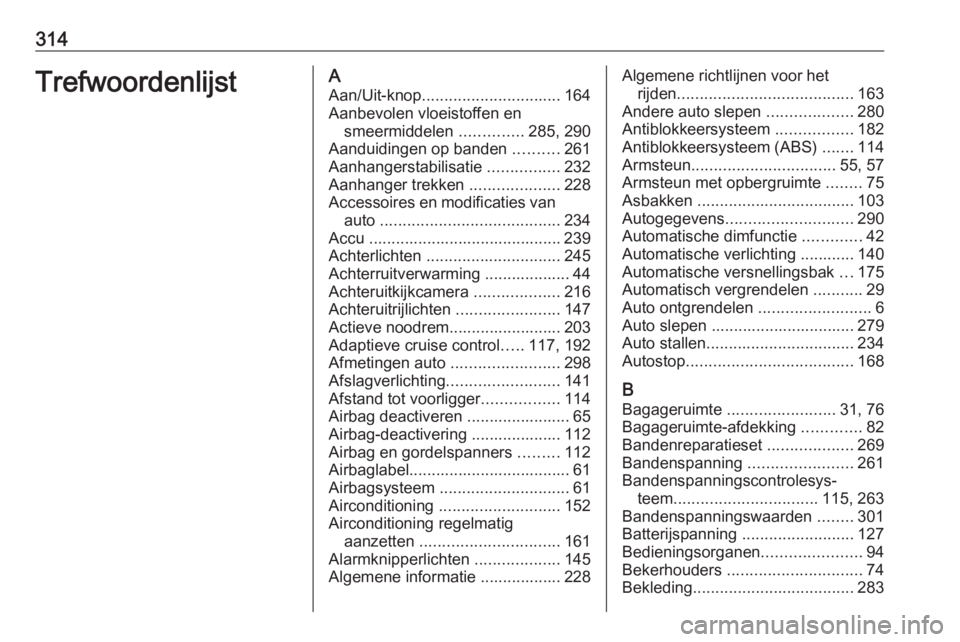 OPEL ASTRA K 2017  Gebruikershandleiding (in Dutch) 314TrefwoordenlijstAAan/Uit-knop ............................... 164
Aanbevolen vloeistoffen en smeermiddelen  ..............285, 290
Aanduidingen op banden  ..........261
Aanhangerstabilisatie  .....