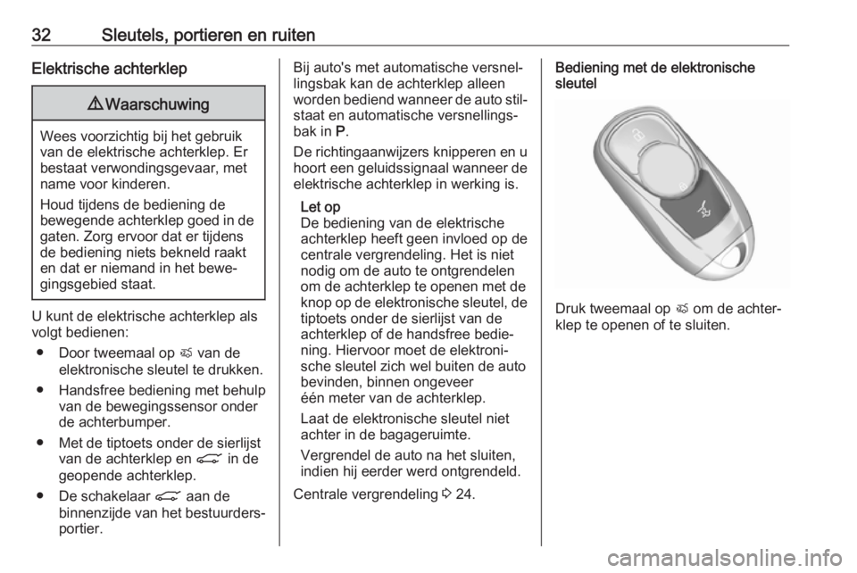 OPEL ASTRA K 2017  Gebruikershandleiding (in Dutch) 32Sleutels, portieren en ruitenElektrische achterklep9Waarschuwing
Wees voorzichtig bij het gebruik
van de elektrische achterklep. Er
bestaat verwondingsgevaar, met
name voor kinderen.
Houd tijdens de