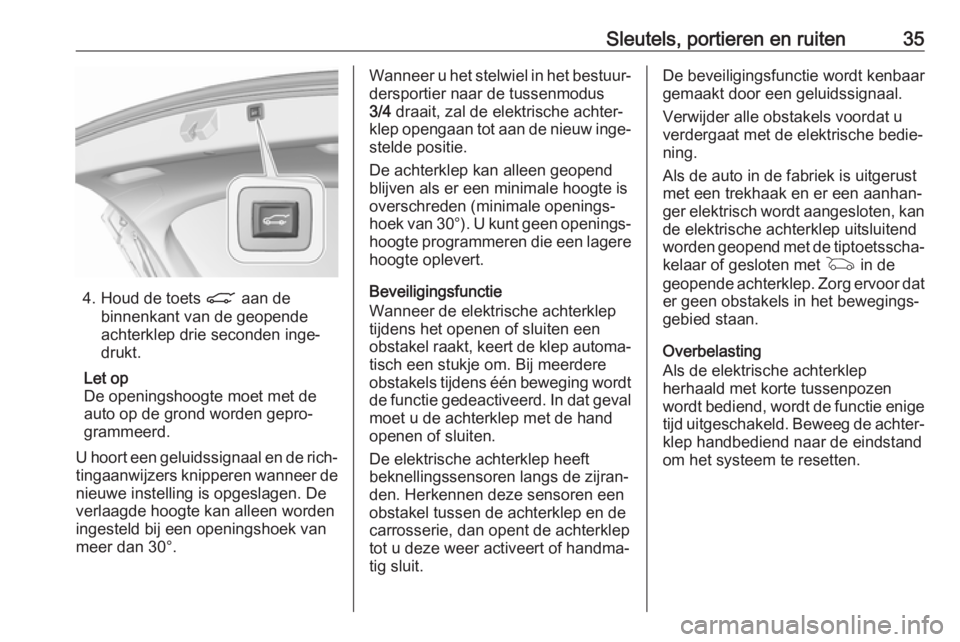 OPEL ASTRA K 2017  Gebruikershandleiding (in Dutch) Sleutels, portieren en ruiten35
4. Houd de toets C aan de
binnenkant van de geopende
achterklep drie seconden inge‐
drukt.
Let op
De openingshoogte moet met de auto op de grond worden gepro‐ gramm