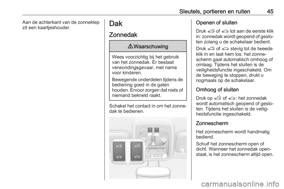 OPEL ASTRA K 2017  Gebruikershandleiding (in Dutch) Sleutels, portieren en ruiten45Aan de achterkant van de zonneklep
zit een kaartjeshouder.Dak
Zonnedak9 Waarschuwing
Wees voorzichtig bij het gebruik
van het zonnedak. Er bestaat
verwondingsgevaar, met
