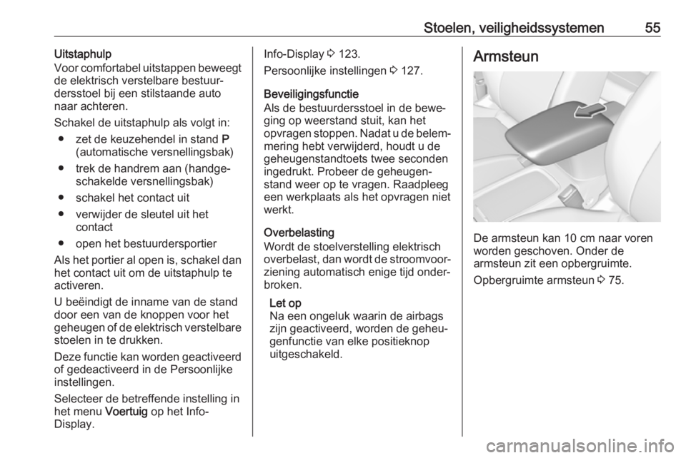 OPEL ASTRA K 2017  Gebruikershandleiding (in Dutch) Stoelen, veiligheidssystemen55Uitstaphulp
Voor comfortabel uitstappen beweegt
de elektrisch verstelbare bestuur‐
dersstoel bij een stilstaande auto
naar achteren.
Schakel de uitstaphulp als volgt in