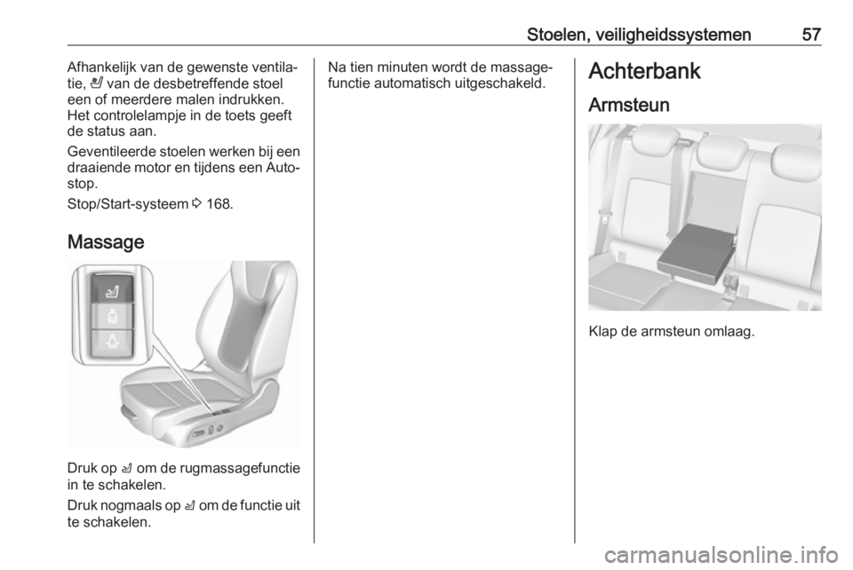 OPEL ASTRA K 2017  Gebruikershandleiding (in Dutch) Stoelen, veiligheidssystemen57Afhankelijk van de gewenste ventila‐
tie,  A van de desbetreffende stoel
een of meerdere malen indrukken.
Het controlelampje in de toets geeft
de status aan.
Geventilee