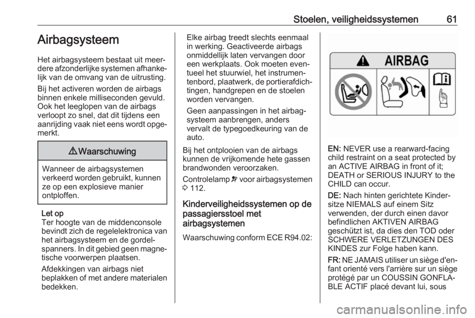 OPEL ASTRA K 2017  Gebruikershandleiding (in Dutch) Stoelen, veiligheidssystemen61Airbagsysteem
Het airbagsysteem bestaat uit meer‐
dere afzonderlijke systemen afhanke‐
lijk van de omvang van de uitrusting.
Bij het activeren worden de airbags
binne