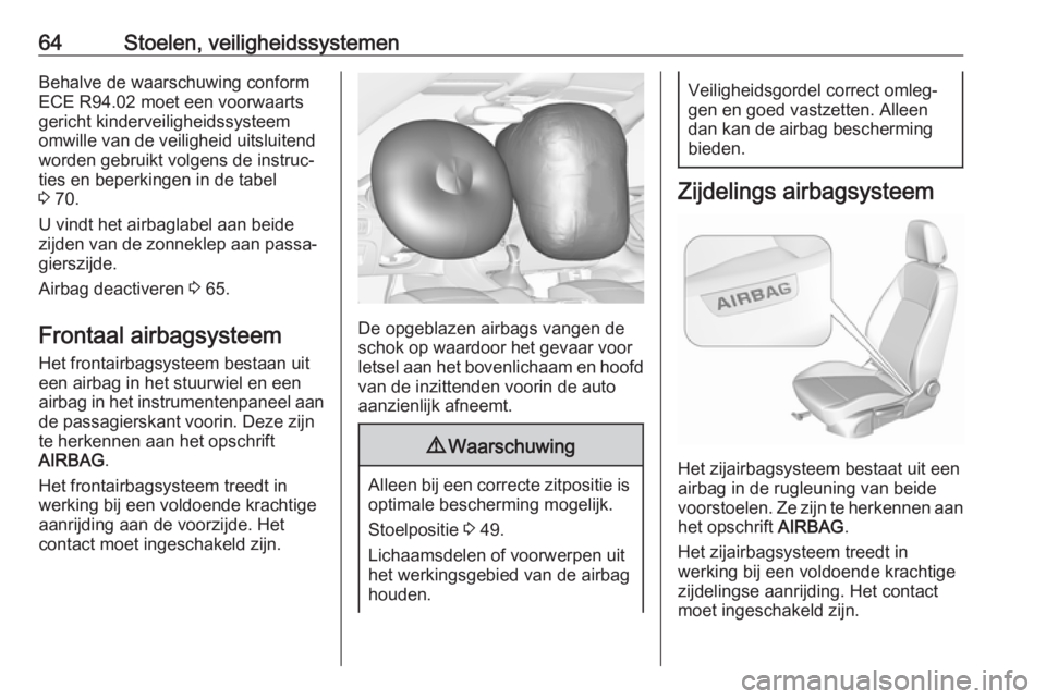 OPEL ASTRA K 2017  Gebruikershandleiding (in Dutch) 64Stoelen, veiligheidssystemenBehalve de waarschuwing conform
ECE R94.02 moet een voorwaarts
gericht kinderveiligheidssysteem
omwille van de veiligheid uitsluitend
worden gebruikt volgens de instruc�