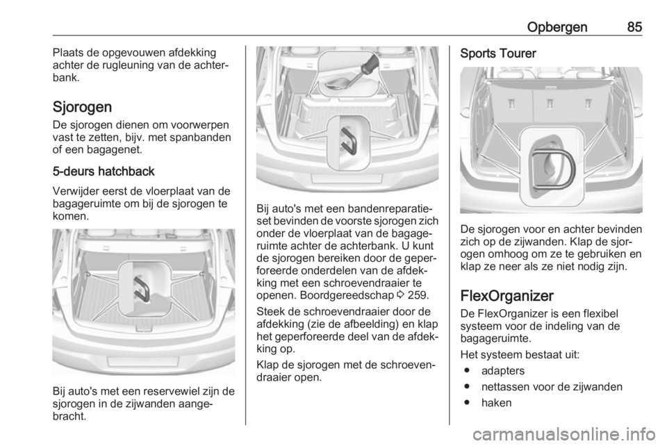OPEL ASTRA K 2017  Gebruikershandleiding (in Dutch) Opbergen85Plaats de opgevouwen afdekking
achter de rugleuning van de achter‐
bank.
Sjorogen
De sjorogen dienen om voorwerpen
vast te zetten, bijv. met spanbanden
of een bagagenet.
5-deurs hatchback
