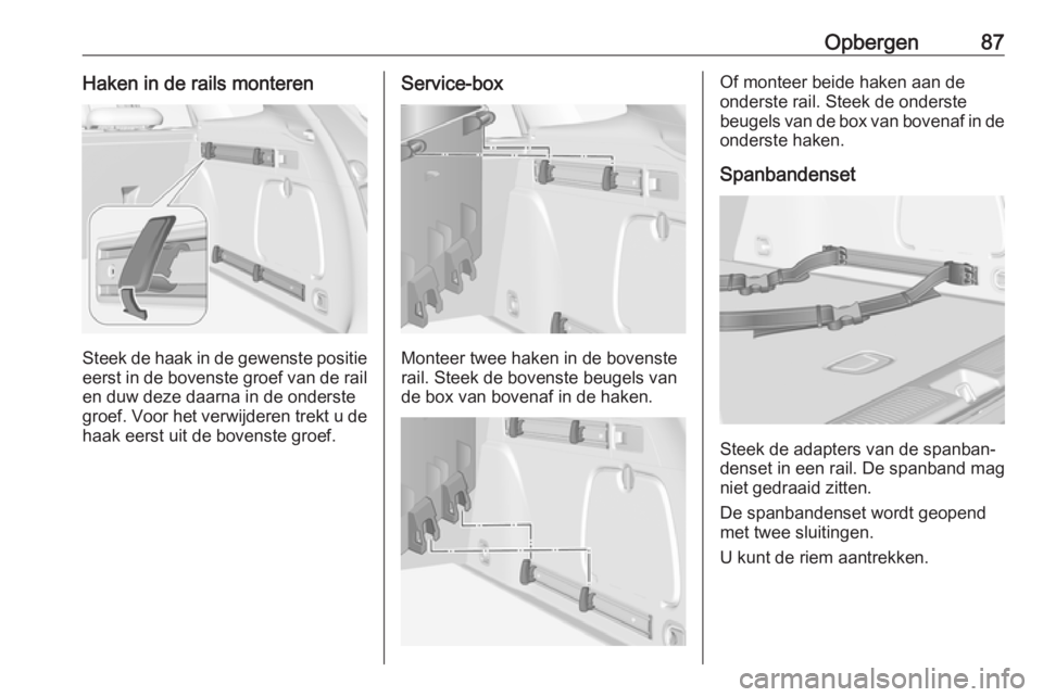 OPEL ASTRA K 2017  Gebruikershandleiding (in Dutch) Opbergen87Haken in de rails monteren
Steek de haak in de gewenste positieeerst in de bovenste groef van de rail en duw deze daarna in de onderste
groef. Voor het verwijderen trekt u de
haak eerst uit 