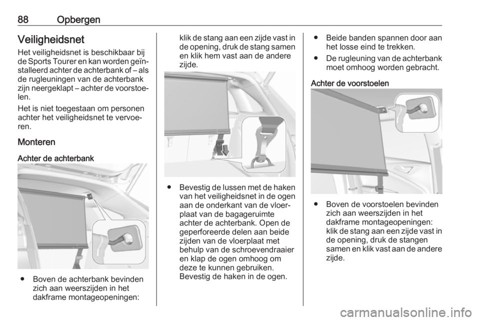 OPEL ASTRA K 2017  Gebruikershandleiding (in Dutch) 88OpbergenVeiligheidsnet
Het veiligheidsnet is beschikbaar bij
de Sports Tourer en kan worden geïn‐ stalleerd achter de achterbank of – als
de rugleuningen van de achterbank
zijn neergeklapt – 