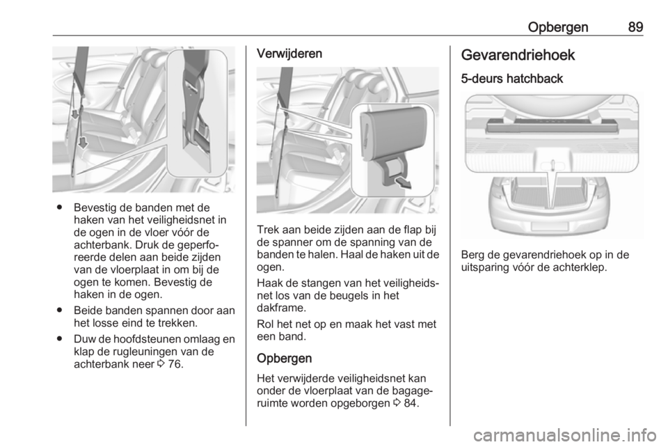 OPEL ASTRA K 2017  Gebruikershandleiding (in Dutch) Opbergen89
● Bevestig de banden met dehaken van het veiligheidsnet inde ogen in de vloer vóór de
achterbank. Druk de geperfo‐
reerde delen aan beide zijden
van de vloerplaat in om bij de
ogen te