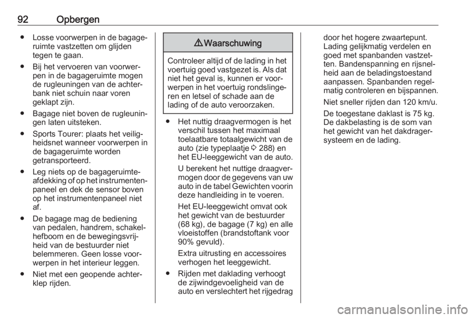 OPEL ASTRA K 2017  Gebruikershandleiding (in Dutch) 92Opbergen●Losse voorwerpen in de bagage‐
ruimte vastzetten om glijden
tegen te gaan.
● Bij het vervoeren van voorwer‐ pen in de bagageruimte mogen
de rugleuningen van de achter‐
bank niet s