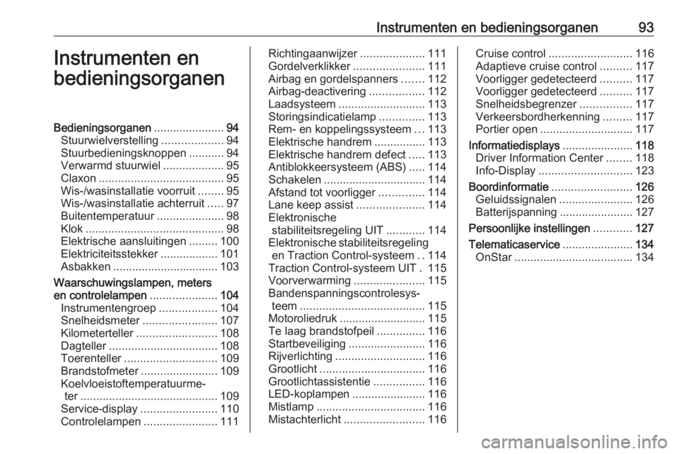 OPEL ASTRA K 2017  Gebruikershandleiding (in Dutch) Instrumenten en bedieningsorganen93Instrumenten en
bedieningsorganenBedieningsorganen ......................94
Stuurwielverstelling ...................94
Stuurbedieningsknoppen ...........94
Verwarmd 