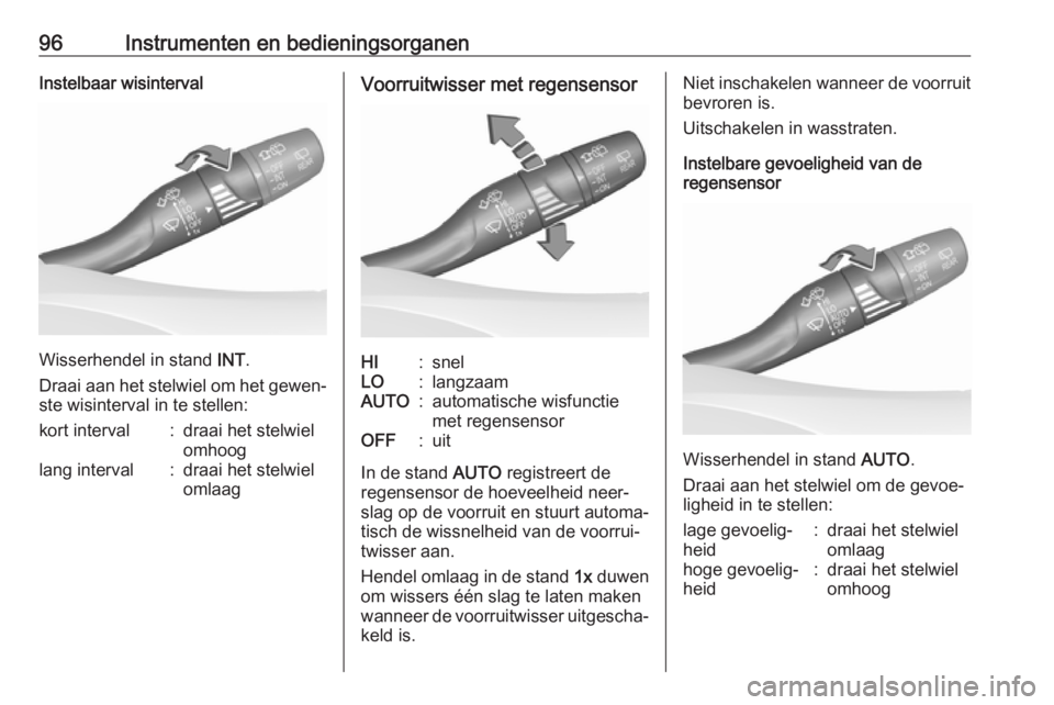 OPEL ASTRA K 2017  Gebruikershandleiding (in Dutch) 96Instrumenten en bedieningsorganenInstelbaar wisinterval
Wisserhendel in stand INT.
Draai aan het stelwiel om het gewen‐
ste wisinterval in te stellen:
kort interval:draai het stelwiel
omhooglang i