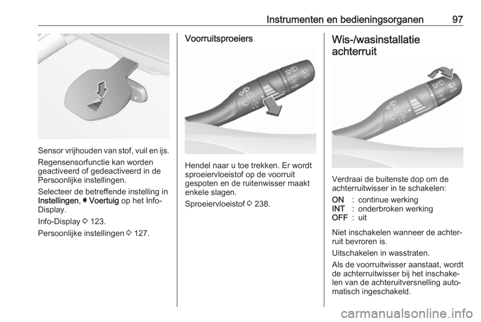 OPEL ASTRA K 2017  Gebruikershandleiding (in Dutch) Instrumenten en bedieningsorganen97
Sensor vrijhouden van stof, vuil en ijs.Regensensorfunctie kan worden
geactiveerd of gedeactiveerd in de
Persoonlijke instellingen.
Selecteer de betreffende instell