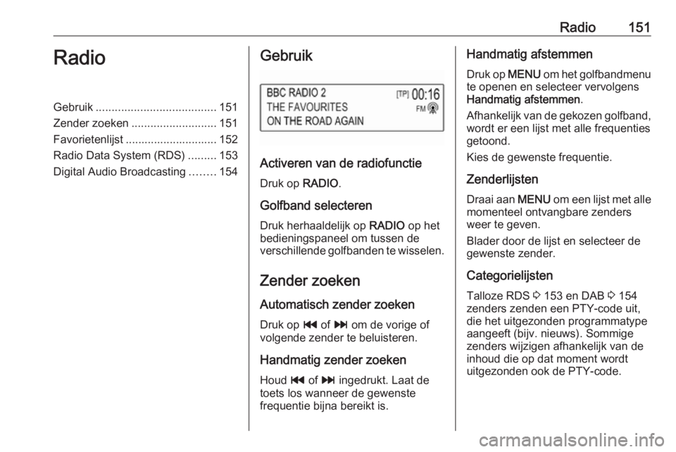 OPEL ASTRA K 2017.5  Handleiding Infotainment (in Dutch) Radio151RadioGebruik...................................... 151
Zender zoeken ........................... 151
Favorietenlijst ............................. 152
Radio Data System (RDS) .........153
Digi
