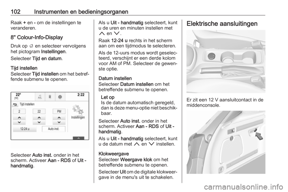 OPEL ASTRA K 2017.5 Gebruikershandleiding (in Dutch) 102Instrumenten en bedieningsorganenRaak + en - om de instellingen te
veranderen.
8'' Colour-Info-Display
Druk op ; en selecteer vervolgens
het pictogram Instellingen.
Selecteer Tijd en da OPEL ASTRA K 2017.5 Gebruikershandleiding (in Dutch) 102Instrumenten en bedieningsorganenRaak + en - om de instellingen te
veranderen.
8'' Colour-Info-Display
Druk op ; en selecteer vervolgens
het pictogram Instellingen.
Selecteer Tijd en da