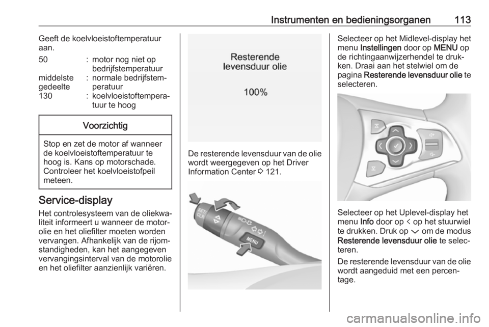 OPEL ASTRA K 2017.5  Gebruikershandleiding (in Dutch) Instrumenten en bedieningsorganen113Geeft de koelvloeistoftemperatuur
aan.50:motor nog niet op
bedrijfstemperatuurmiddelste
gedeelte:normale bedrijfstem‐
peratuur130:koelvloeistoftempera‐
tuur te 
