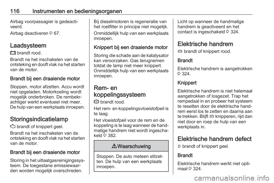 OPEL ASTRA K 2017.5  Gebruikershandleiding (in Dutch) 116Instrumenten en bedieningsorganenAirbag voorpassagier is gedeacti‐
veerd.
Airbag deactiveren  3 67.
Laadsysteem
p  brandt rood.
Brandt na het inschakelen van de ontsteking en dooft vlak na het st
