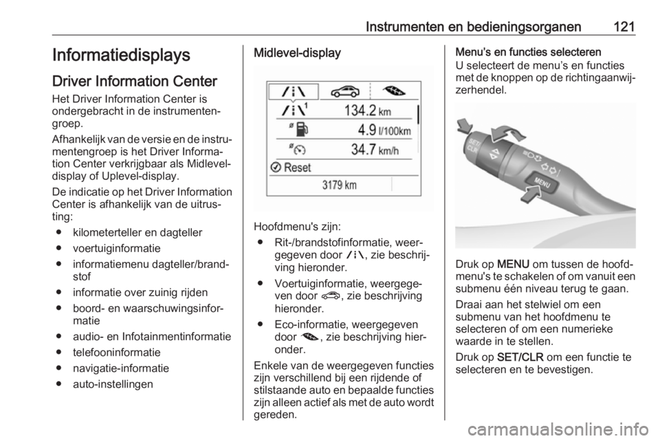 OPEL ASTRA K 2017.5  Gebruikershandleiding (in Dutch) Instrumenten en bedieningsorganen121Informatiedisplays
Driver Information Center
Het Driver Information Center is
ondergebracht in de instrumenten‐
groep.
Afhankelijk van de versie en de instru‐
m