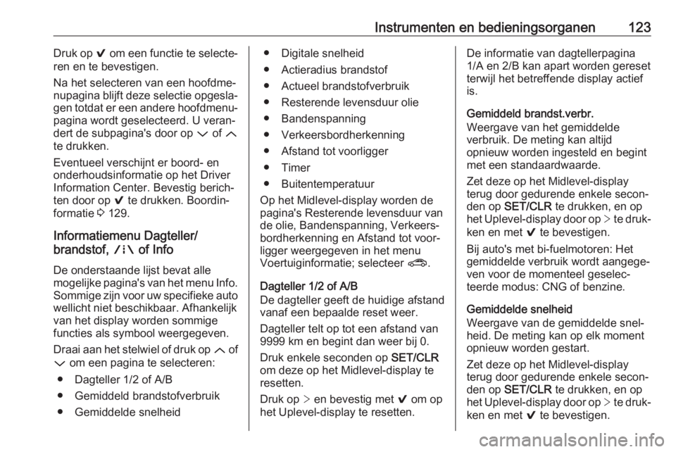 OPEL ASTRA K 2017.5  Gebruikershandleiding (in Dutch) Instrumenten en bedieningsorganen123Druk op 9 om een functie te selecte‐
ren en te bevestigen.
Na het selecteren van een hoofdme‐
nupagina blijft deze selectie opgesla‐ gen totdat er een andere 