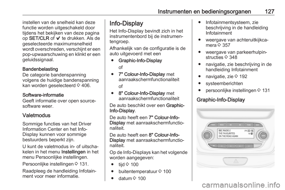 OPEL ASTRA K 2017.5  Gebruikershandleiding (in Dutch) Instrumenten en bedieningsorganen127instellen van de snelheid kan deze
functie worden uitgeschakeld door
tijdens het bekijken van deze pagina
op  SET/CLR  of 9 te drukken. Als de
geselecteerde maximum