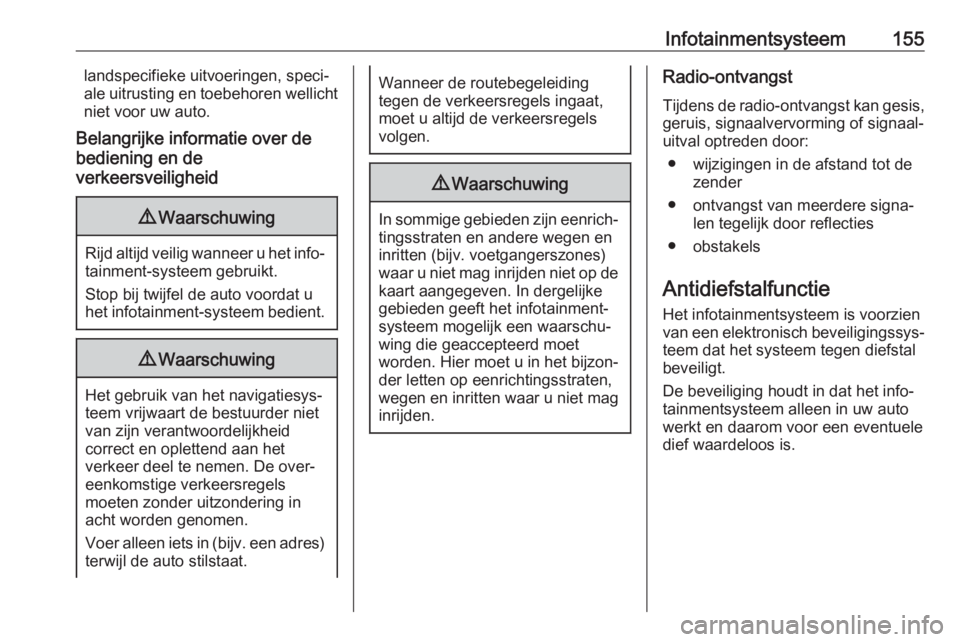 OPEL ASTRA K 2017.5  Gebruikershandleiding (in Dutch) Infotainmentsysteem155landspecifieke uitvoeringen, speci‐
ale uitrusting en toebehoren wellicht
niet voor uw auto.
Belangrijke informatie over de
bediening en de
verkeersveiligheid9 Waarschuwing
Rij