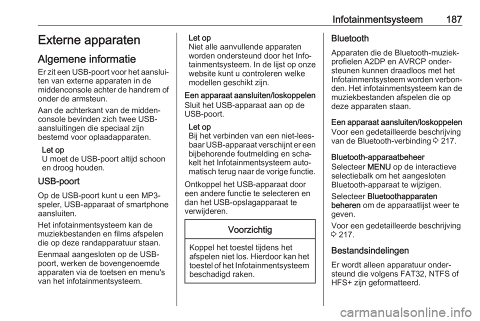 OPEL ASTRA K 2017.5  Gebruikershandleiding (in Dutch) Infotainmentsysteem187Externe apparaten
Algemene informatie Er zit een USB-poort voor het aanslui‐
ten van externe apparaten in de
middenconsole achter de handrem of onder de armsteun.
Aan de achter