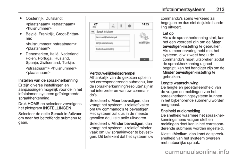 OPEL ASTRA K 2017.5 Gebruikershandleiding (in Dutch) Infotainmentsysteem213● Oostenrijk, Duitsland:<plaatsnaam> <straatnaam>
<huisnummer>
● België, Frankrijk, Groot-Brittan‐ nië:
<huisnummer> <straatnaam> <plaatsnaam>
● Denemarken, Italië, Ne OPEL ASTRA K 2017.5 Gebruikershandleiding (in Dutch) Infotainmentsysteem213● Oostenrijk, Duitsland:<plaatsnaam> <straatnaam>
<huisnummer>
● België, Frankrijk, Groot-Brittan‐ nië:
<huisnummer> <straatnaam> <plaatsnaam>
● Denemarken, Italië, Ne