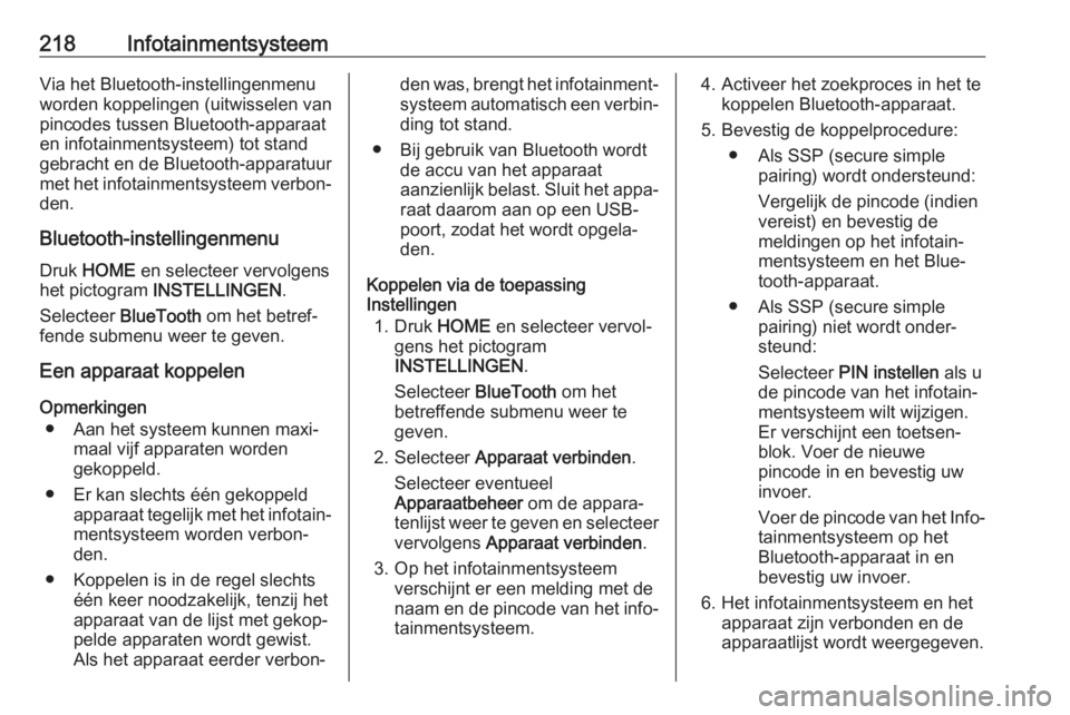 OPEL ASTRA K 2017.5  Gebruikershandleiding (in Dutch) 218InfotainmentsysteemVia het Bluetooth-instellingenmenu
worden koppelingen (uitwisselen van
pincodes tussen Bluetooth-apparaat
en infotainmentsysteem) tot stand
gebracht en de Bluetooth-apparatuur
me