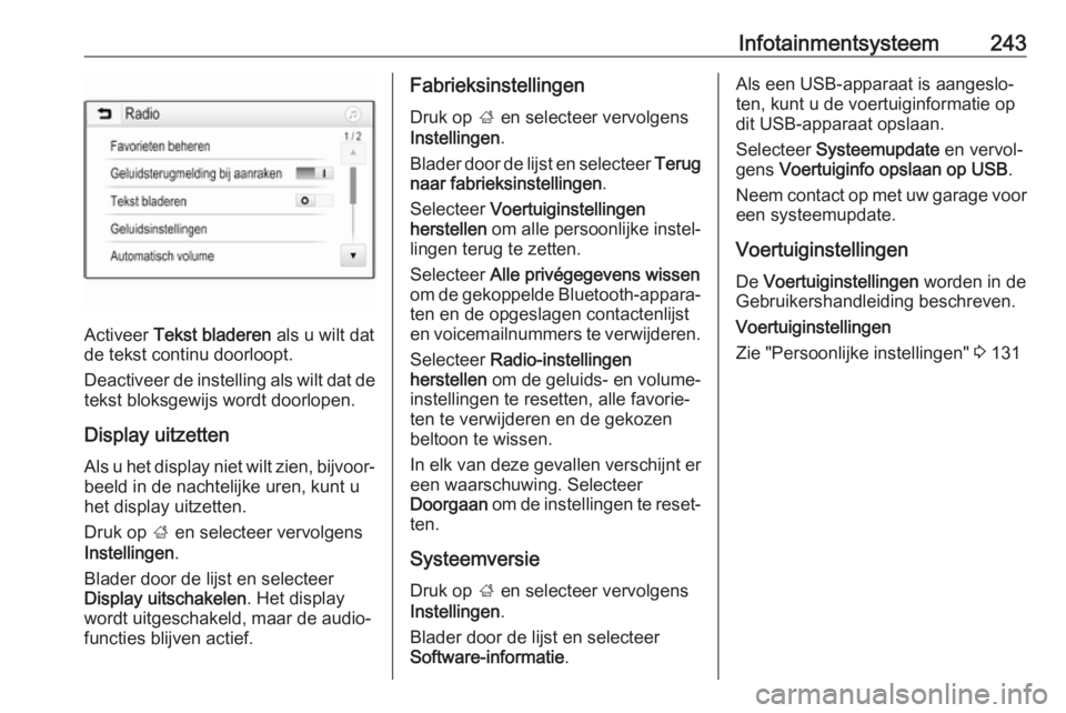 OPEL ASTRA K 2017.5 Gebruikershandleiding (in Dutch) Infotainmentsysteem243
Activeer Tekst bladeren als u wilt dat
de tekst continu doorloopt.
Deactiveer de instelling als wilt dat de
tekst bloksgewijs wordt doorlopen.
Display uitzettenAls u het displa OPEL ASTRA K 2017.5 Gebruikershandleiding (in Dutch) Infotainmentsysteem243
Activeer Tekst bladeren als u wilt dat
de tekst continu doorloopt.
Deactiveer de instelling als wilt dat de
tekst bloksgewijs wordt doorlopen.
Display uitzettenAls u het displa