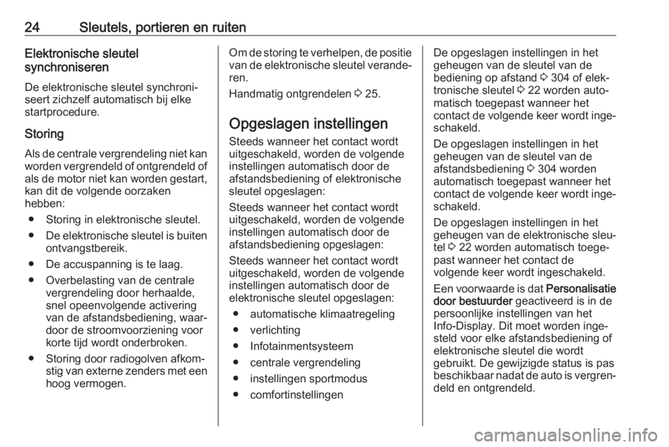 OPEL ASTRA K 2017.5  Gebruikershandleiding (in Dutch) 24Sleutels, portieren en ruitenElektronische sleutel
synchroniseren
De elektronische sleutel synchroni‐
seert zichzelf automatisch bij elke
startprocedure.
Storing
Als de centrale vergrendeling niet