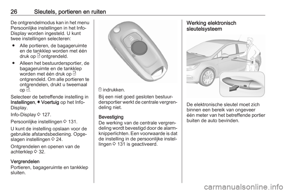 OPEL ASTRA K 2017.5 Gebruikershandleiding (in Dutch) 26Sleutels, portieren en ruitenDe ontgrendelmodus kan in het menu
Persoonlijke instellingen in het Info-
Display worden ingesteld. U kunt
twee instellingen selecteren:
● Alle portieren, de bagagerui OPEL ASTRA K 2017.5 Gebruikershandleiding (in Dutch) 26Sleutels, portieren en ruitenDe ontgrendelmodus kan in het menu
Persoonlijke instellingen in het Info-
Display worden ingesteld. U kunt
twee instellingen selecteren:
● Alle portieren, de bagagerui