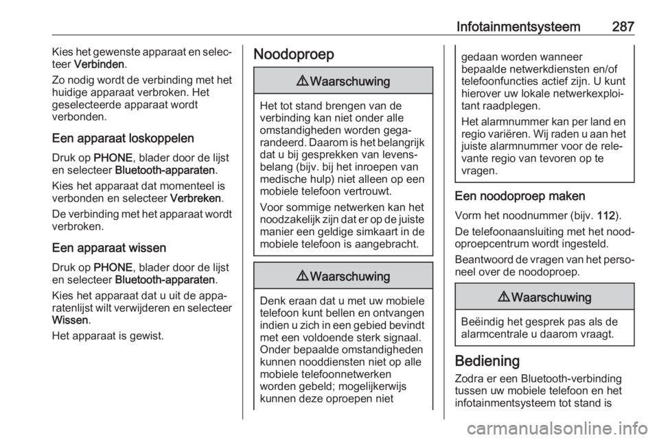 OPEL ASTRA K 2017.5 Gebruikershandleiding (in Dutch) Infotainmentsysteem287Kies het gewenste apparaat en selec‐teer Verbinden .
Zo nodig wordt de verbinding met het
huidige apparaat verbroken. Het
geselecteerde apparaat wordt
verbonden.
Een apparaat OPEL ASTRA K 2017.5 Gebruikershandleiding (in Dutch) Infotainmentsysteem287Kies het gewenste apparaat en selec‐teer Verbinden .
Zo nodig wordt de verbinding met het
huidige apparaat verbroken. Het
geselecteerde apparaat wordt
verbonden.
Een apparaat