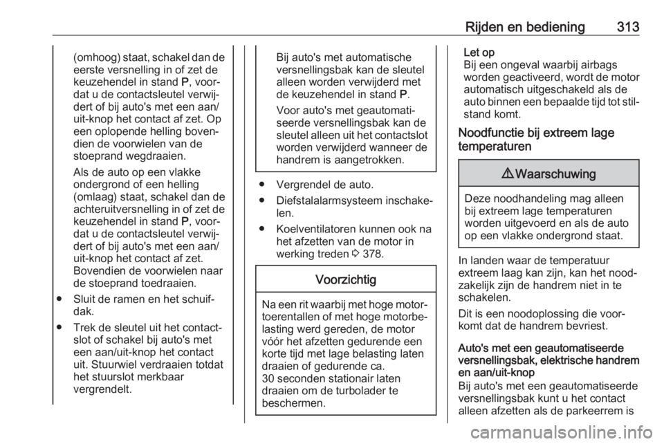 OPEL ASTRA K 2017.5 Gebruikershandleiding (in Dutch) Rijden en bediening313(omhoog) staat, schakel dan deeerste versnelling in of zet de
keuzehendel in stand P, voor‐
dat u de contactsleutel verwij‐ dert of bij auto's met een aan/
uit-knop het OPEL ASTRA K 2017.5 Gebruikershandleiding (in Dutch) Rijden en bediening313(omhoog) staat, schakel dan deeerste versnelling in of zet de
keuzehendel in stand P, voor‐
dat u de contactsleutel verwij‐ dert of bij auto's met een aan/
uit-knop het