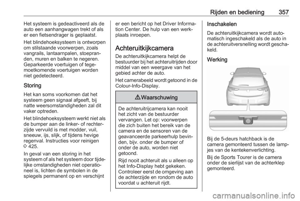 OPEL ASTRA K 2017.5 Gebruikershandleiding (in Dutch) Rijden en bediening357Het systeem is gedeactiveerd als de
auto een aanhangwagen trekt of als
er een fietsendrager is geplaatst.
Het blindehoeksysteem is ontworpen
om stilstaande voorwerpen, zoals
vang OPEL ASTRA K 2017.5 Gebruikershandleiding (in Dutch) Rijden en bediening357Het systeem is gedeactiveerd als de
auto een aanhangwagen trekt of als
er een fietsendrager is geplaatst.
Het blindehoeksysteem is ontworpen
om stilstaande voorwerpen, zoals
vang