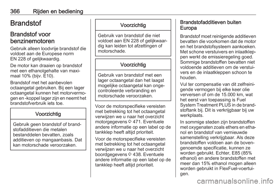 OPEL ASTRA K 2017.5  Gebruikershandleiding (in Dutch) 366Rijden en bedieningBrandstof
Brandstof voor benzinemotoren
Gebruik alleen loodvrije brandstof dievoldoet aan de Europese norm
EN 228 of gelijkwaardig.
De motor kan draaien op brandstof
met een etha