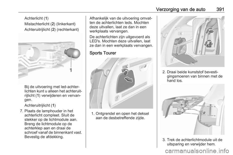 OPEL ASTRA K 2017.5  Gebruikershandleiding (in Dutch) Verzorging van de auto391Achterlicht (1)
Mistachterlicht ( 2) (linkerkant)
Achteruitrijlicht ( 2) (rechterkant)
Bij de uitvoering met led-achter‐
lichten kunt u alleen het achteruit‐
rijlicht ( 1)